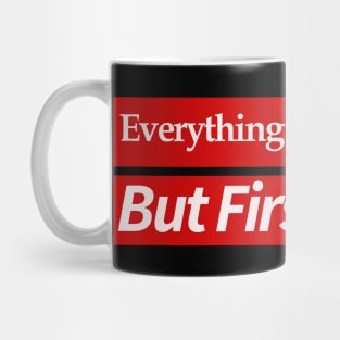 everything will be ok , but first coffee Mug